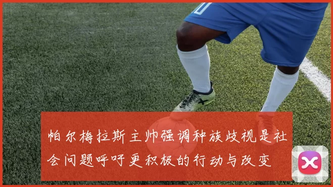 帕尔梅拉斯主帅强调种族歧视是社会问题呼吁更积极的行动与改变