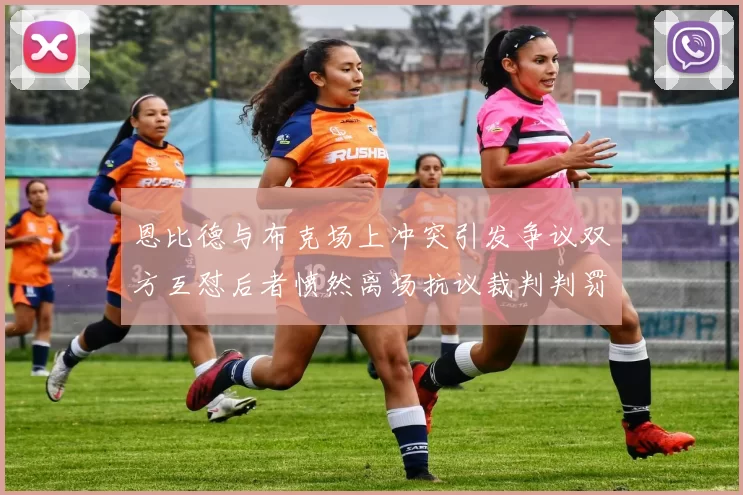 恩比德与布克场上冲突引发争议双方互怼后者愤然离场抗议裁判判罚