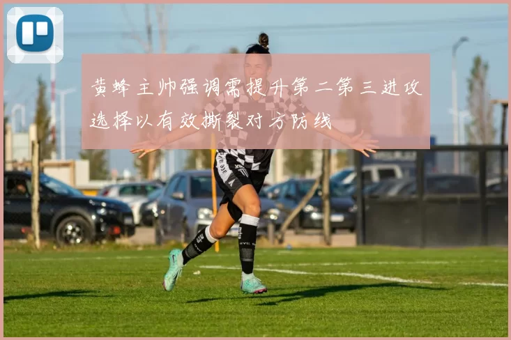 黄蜂主帅强调需提升第二第三进攻选择以有效撕裂对方防线