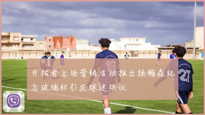 开拓者主场营销活动推出杨瀚森纪念玻璃杯引发球迷热议